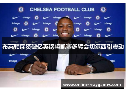 布莱顿斥资破亿英镑将凯塞多转会切尔西引震动