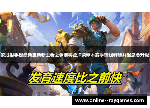 欧冠射手榜最新更新新王者之争谁将登顶荣耀本赛季锋线群雄并起悬念升级